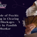 The Role of Psychic Reading in Clearing Energy Blockages – A Guide by Pandith Shankar