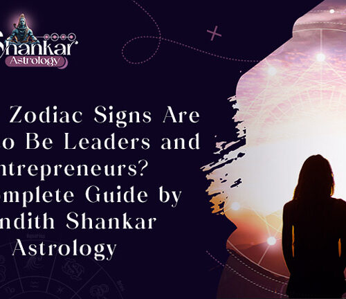 Which Zodiac Signs Are Born to Be Leaders and Entrepreneurs? A Complete Guide by Pandith Shankar Astrology